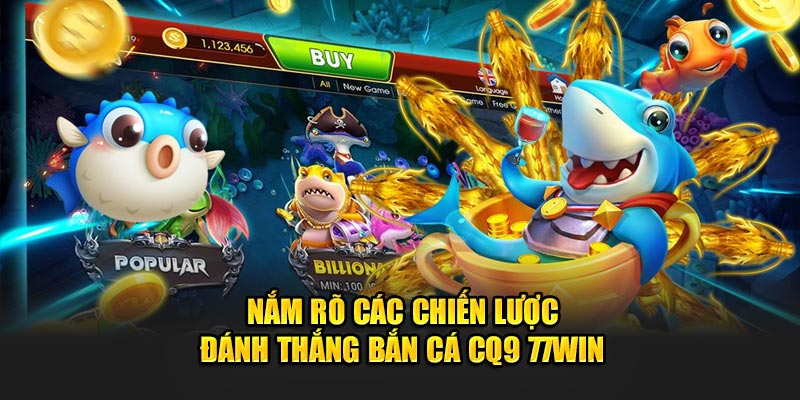 Nắm rõ các chiến lược đánh thắng Bắn Cá CQ9 77WIN