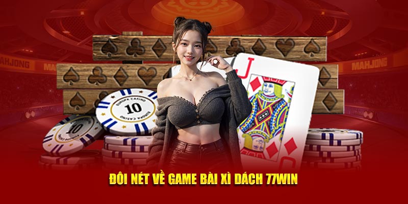 Đôi nét về game bài xì dách 77Win