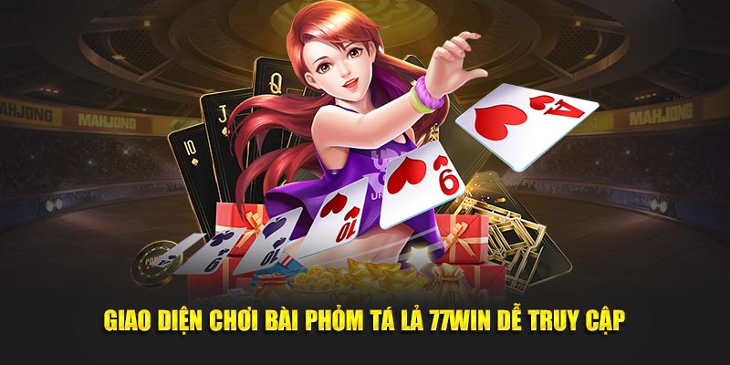 Giao diện chơi bài phỏm tá lả 77WIN dễ truy cập