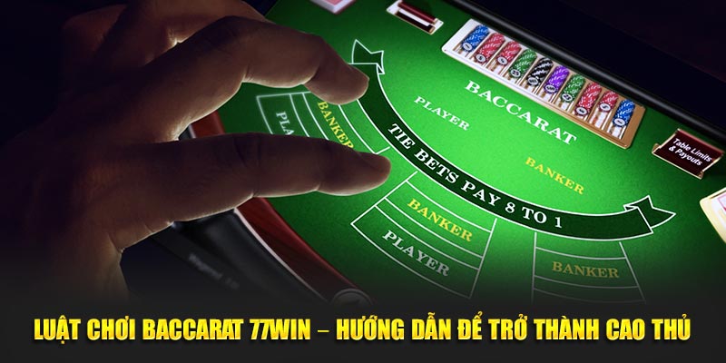 Luật Chơi Baccarat 77WIN – Hướng Dẫn Để Trở Thành Cao Thủ