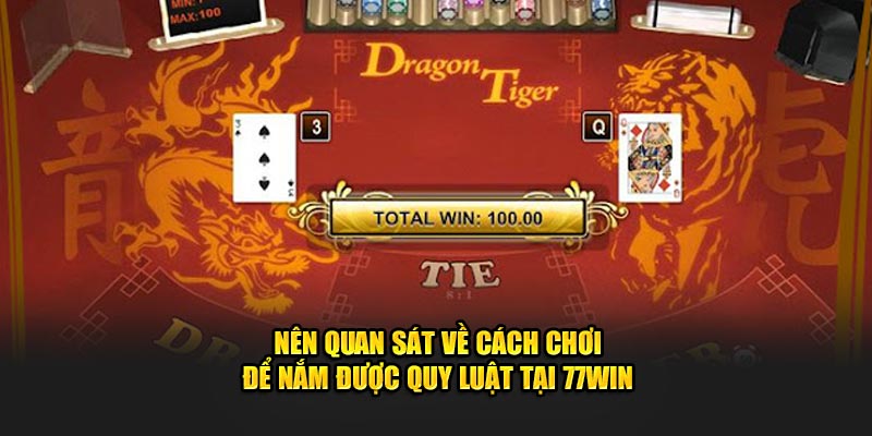 Nên quan sát về cách chơi để nắm được quy luật tại 77Win